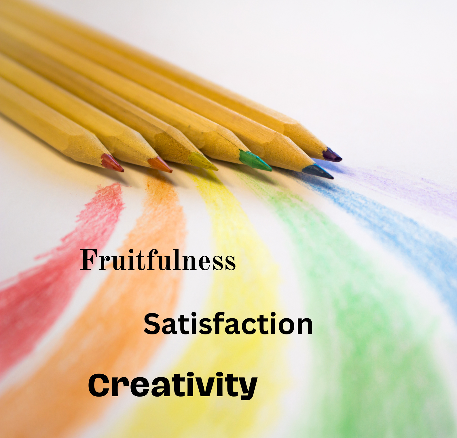 Satisfaction. Fruitfulness. Creativity.